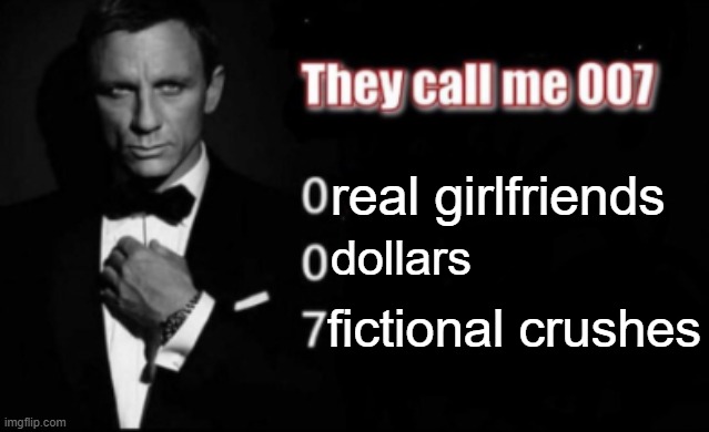 They call me 007 | real girlfriends; dollars; fictional crushes | image tagged in they call me 007 | made w/ Imgflip meme maker
