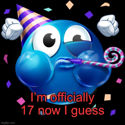 . | I’m officially 17 now I guess | image tagged in celebrating emoji | made w/ Imgflip meme maker