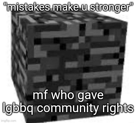 bedrock | "mistakes make u stronger"; mf who gave lgbbq community rights | image tagged in bedrock | made w/ Imgflip meme maker