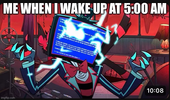 vox buffering | ME WHEN I WAKE UP AT 5:00 AM | image tagged in hazbin hotel | made w/ Imgflip meme maker