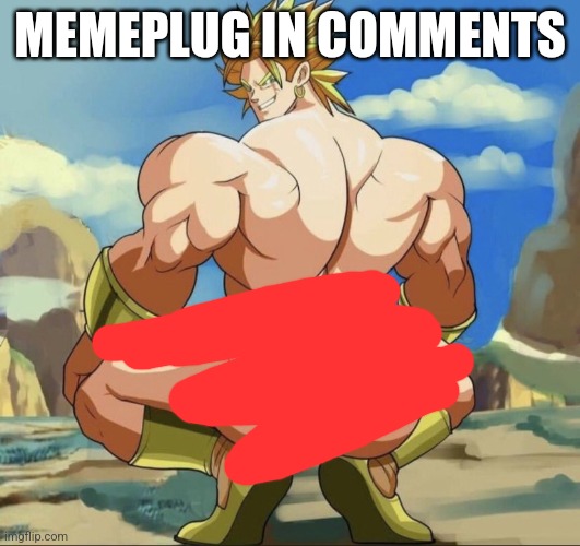 Broly ass | MEMEPLUG IN COMMENTS | image tagged in broly ass | made w/ Imgflip meme maker