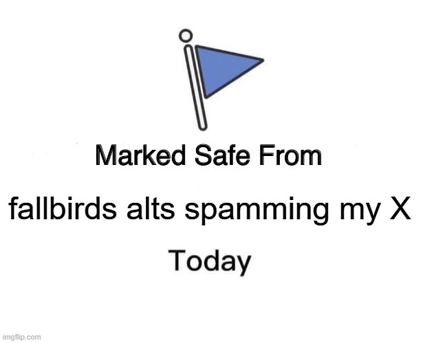 Marked Safe From Meme | fallbirds alts spamming my X | image tagged in memes,marked safe from | made w/ Imgflip meme maker