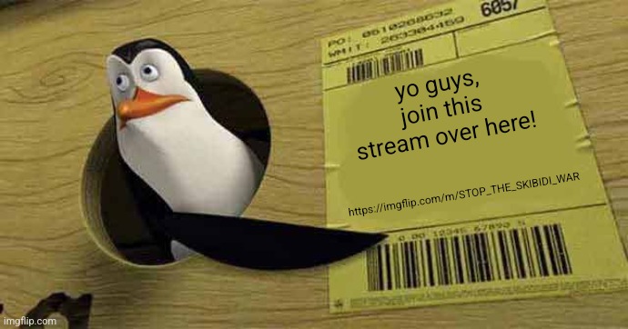 https://imgflip.com/m/STOP_THE_SKIBIDI_WAR (ALERT ALL SRI AND ANTI-GEN ALPHA MODS, THIS IS FOR OUR STREAM AND THEIRS) | yo guys, join this stream over here! https://imgflip.com/m/STOP_THE_SKIBIDI_WAR | image tagged in penguin pointing at sign | made w/ Imgflip meme maker