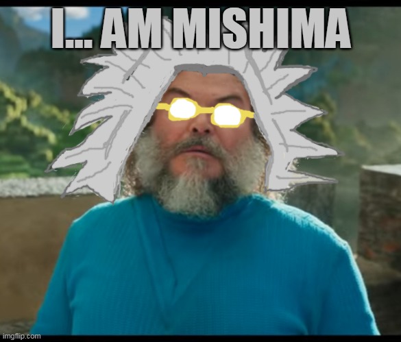 “I am Steve” | I... AM MISHIMA | image tagged in i am steve | made w/ Imgflip meme maker