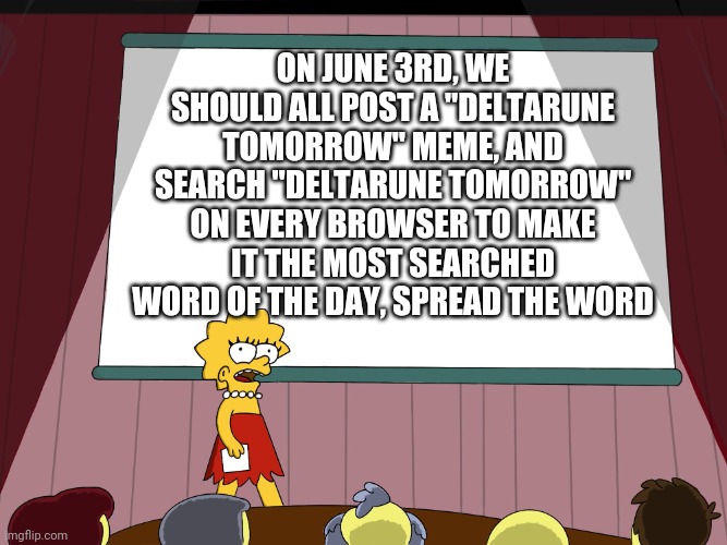 Make it spread like wildfire | ON JUNE 3RD, WE SHOULD ALL POST A "DELTARUNE TOMORROW" MEME, AND SEARCH "DELTARUNE TOMORROW" ON EVERY BROWSER TO MAKE IT THE MOST SEARCHED WORD OF THE DAY, SPREAD THE WORD | image tagged in lisa simpson presents in hd | made w/ Imgflip meme maker