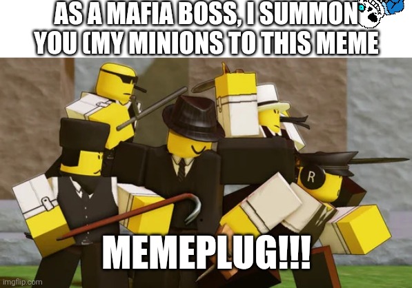 the lads | AS A MAFIA BOSS, I SUMMON YOU (MY MINIONS TO THIS MEME; MEMEPLUG!!! | image tagged in the lads | made w/ Imgflip meme maker