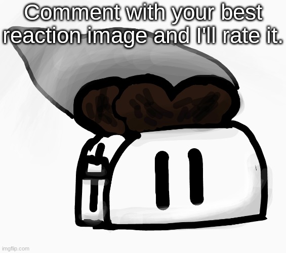 Extra_Crispy_Toast Announcement Template (NEW!) | Comment with your best reaction image and I'll rate it. | image tagged in extra_crispy_toast announcement template new | made w/ Imgflip meme maker