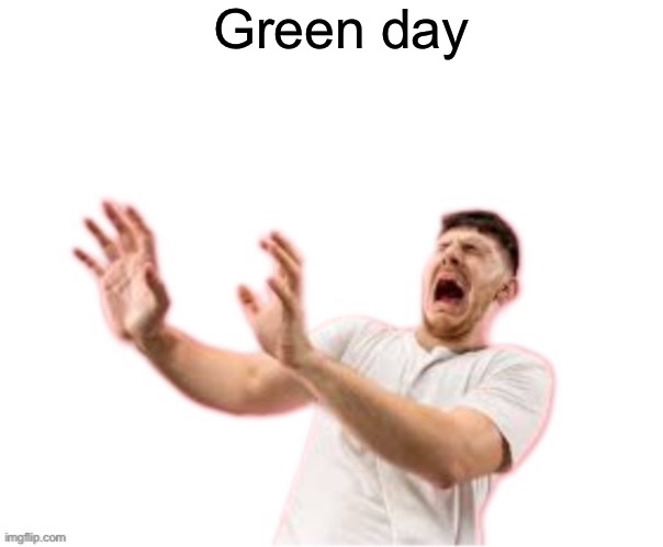 he left all caps on(custom) | Green day | image tagged in he left all caps on custom | made w/ Imgflip meme maker