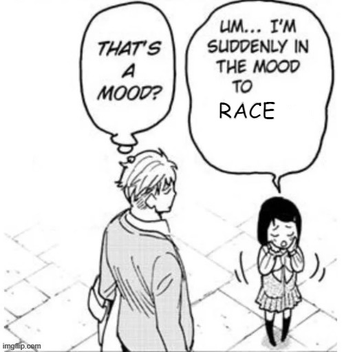 . | RACE | image tagged in that's a mood | made w/ Imgflip meme maker