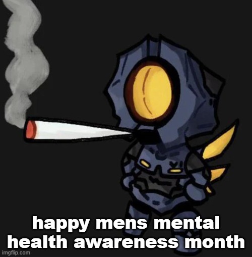 (also b-day but thats not important) | happy mens mental health awareness month | image tagged in v1 smoking a fat one | made w/ Imgflip meme maker