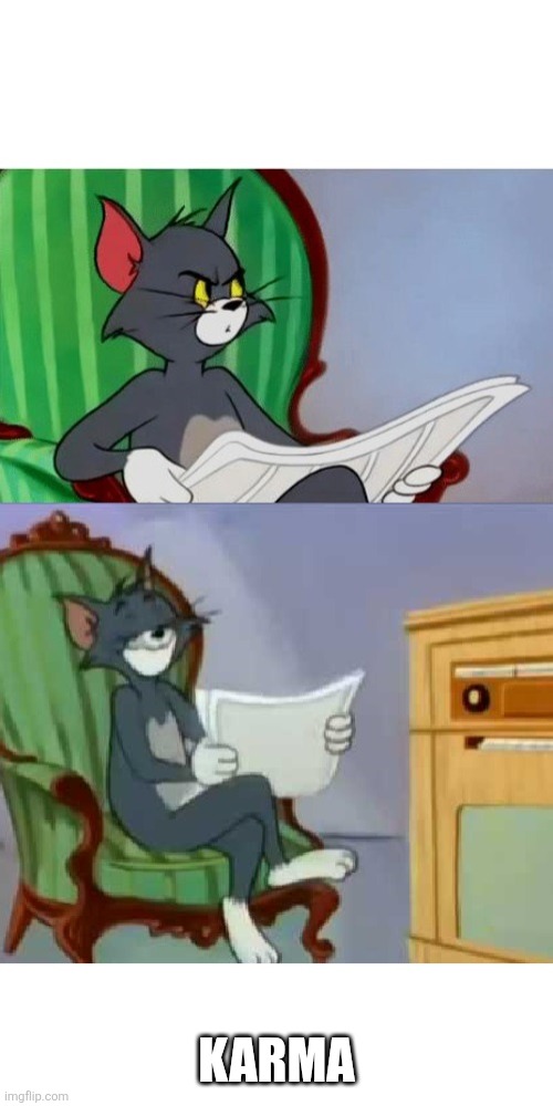 Interupted and satisfied Tom | KARMA | image tagged in interupted and satisfied tom | made w/ Imgflip meme maker