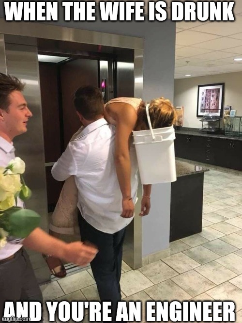 When The Wife Is Drunk And You're An Engineer | WHEN THE WIFE IS DRUNK; AND YOU'RE AN ENGINEER | image tagged in chrisjoines1 | made w/ Imgflip meme maker