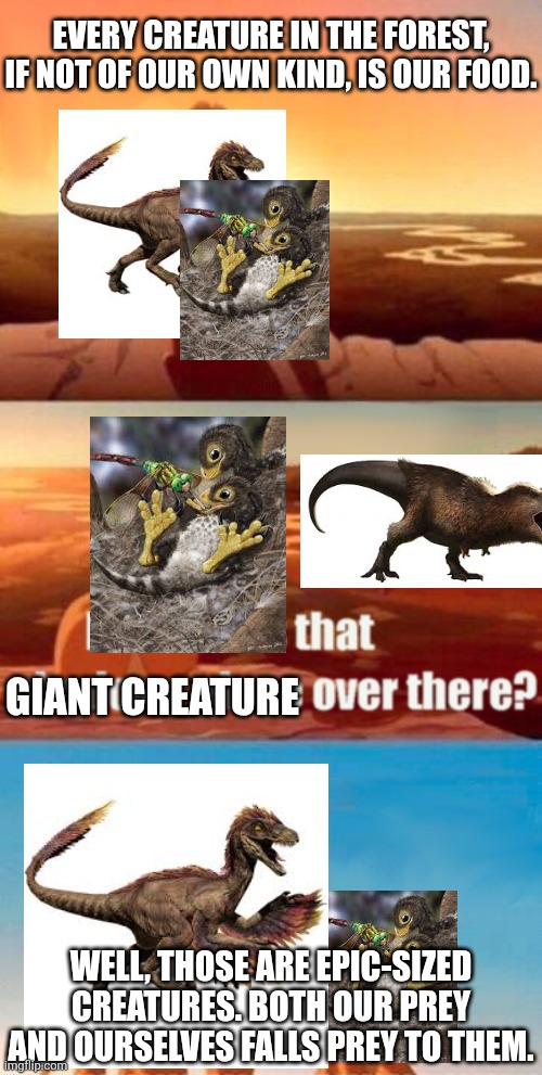 My creatures in creature stage... | EVERY CREATURE IN THE FOREST, IF NOT OF OUR OWN KIND, IS OUR FOOD. GIANT CREATURE; WELL, THOSE ARE EPIC-SIZED CREATURES. BOTH OUR PREY AND OURSELVES FALLS PREY TO THEM. | image tagged in memes,simba shadowy place,spore,creatures | made w/ Imgflip meme maker