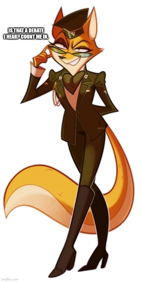 LT Fox Vixen(Squirell and Hedgehog) better version | IS THAT A DEBATE I HEAR? COUNT ME IN. | image tagged in lt fox vixen squirell and hedgehog better version | made w/ Imgflip meme maker