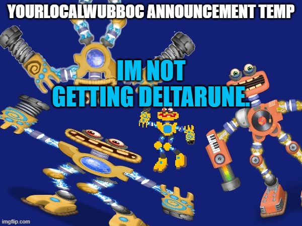 YourLocalWubboc Announcement Temp | IM NOT GETTING DELTARUNE. | image tagged in yourlocalwubboc announcement temp | made w/ Imgflip meme maker