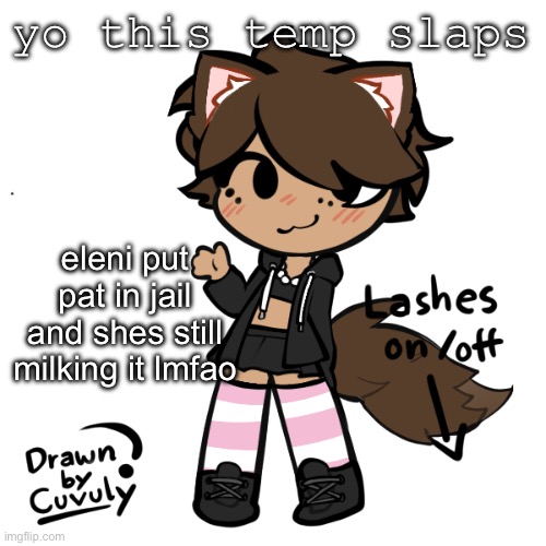 #notsatire #notragebait #srs | yo this temp slaps; eleni put pat in jail and shes still milking it lmfao | image tagged in neko picrew | made w/ Imgflip meme maker