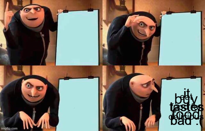 grus plan | buy food; it tastes bad :(; it tastes bad :(; eat food for delicious | image tagged in memes,gru's plan | made w/ Imgflip meme maker