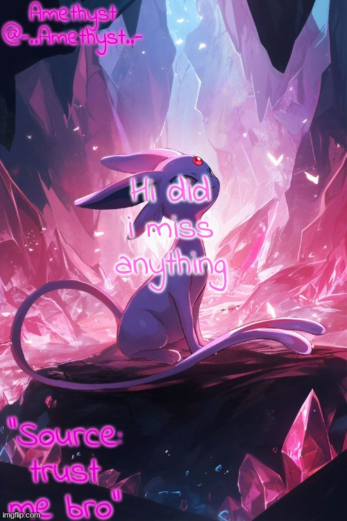 Amethyst's Announcement temp v3 | Hi did i miss anything | image tagged in amethyst's announcement temp v3 | made w/ Imgflip meme maker