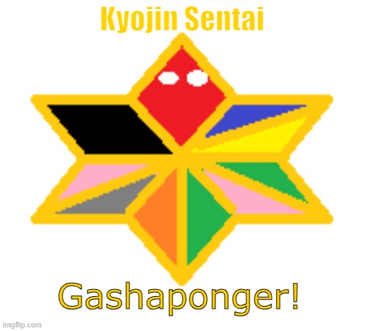 Gashaponger! | Kyojin Sentai; Gashaponger! | image tagged in kyoryuger,kaiju,super sentai,power rangers | made w/ Imgflip meme maker
