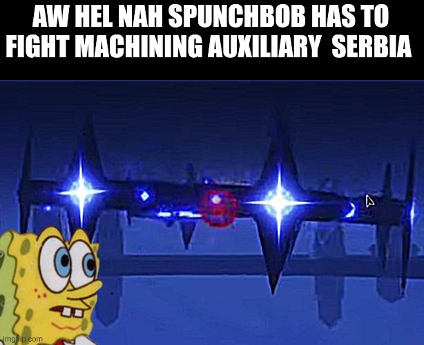 Star glitcher meme | AW HEL NAH SPUNCHBOB HAS TO FIGHT MACHINING AUXILIARY  SERBIA | image tagged in spongebob | made w/ Imgflip meme maker