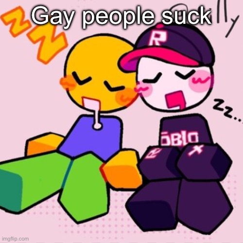 Starting drama. Step 1: | Gay people suck | image tagged in guest noob i think | made w/ Imgflip meme maker