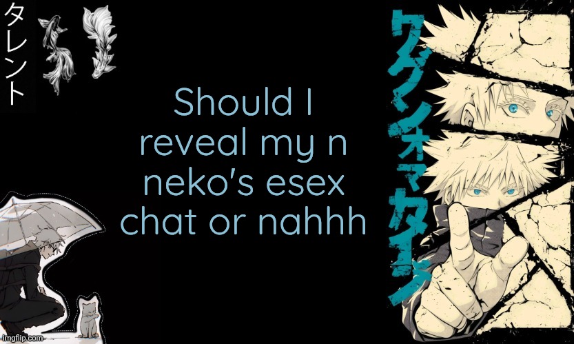 Nekoussy frfrr | Should I reveal my n neko's esex chat or nahhh | image tagged in gojo's announcement template | made w/ Imgflip meme maker