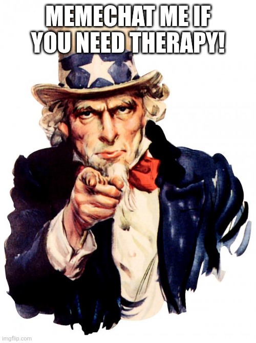 Uncle Sam | MEMECHAT ME IF YOU NEED THERAPY! | image tagged in memes,uncle sam | made w/ Imgflip meme maker