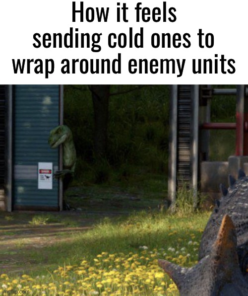Hippity hoppity your artillery is my property | How it feels sending cold ones to wrap around enemy units | made w/ Imgflip meme maker