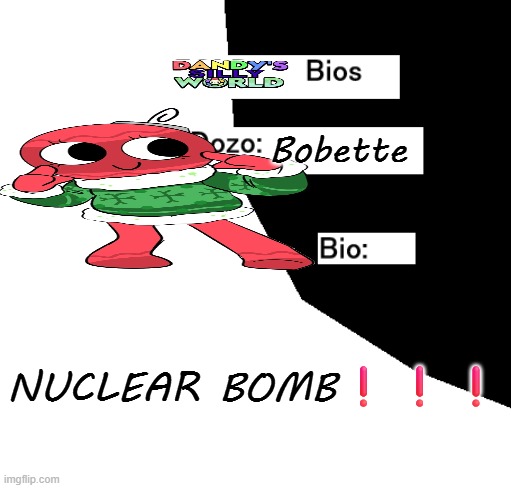Dandy's Silly World Bio.mp3 | Bobette; NUCLEAR BOMB❗❗❗ | image tagged in eoi dozo bios,dandy's silly world,bobette,dandy's world | made w/ Imgflip meme maker