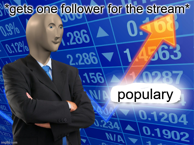 yey | *gets one follower for the stream*; populary | image tagged in empty stonks,followers,popularity | made w/ Imgflip meme maker