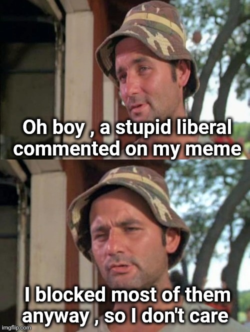 Carl tells a joke | Oh boy , a stupid liberal
commented on my meme I blocked most of them anyway , so I don't care | image tagged in carl tells a joke | made w/ Imgflip meme maker