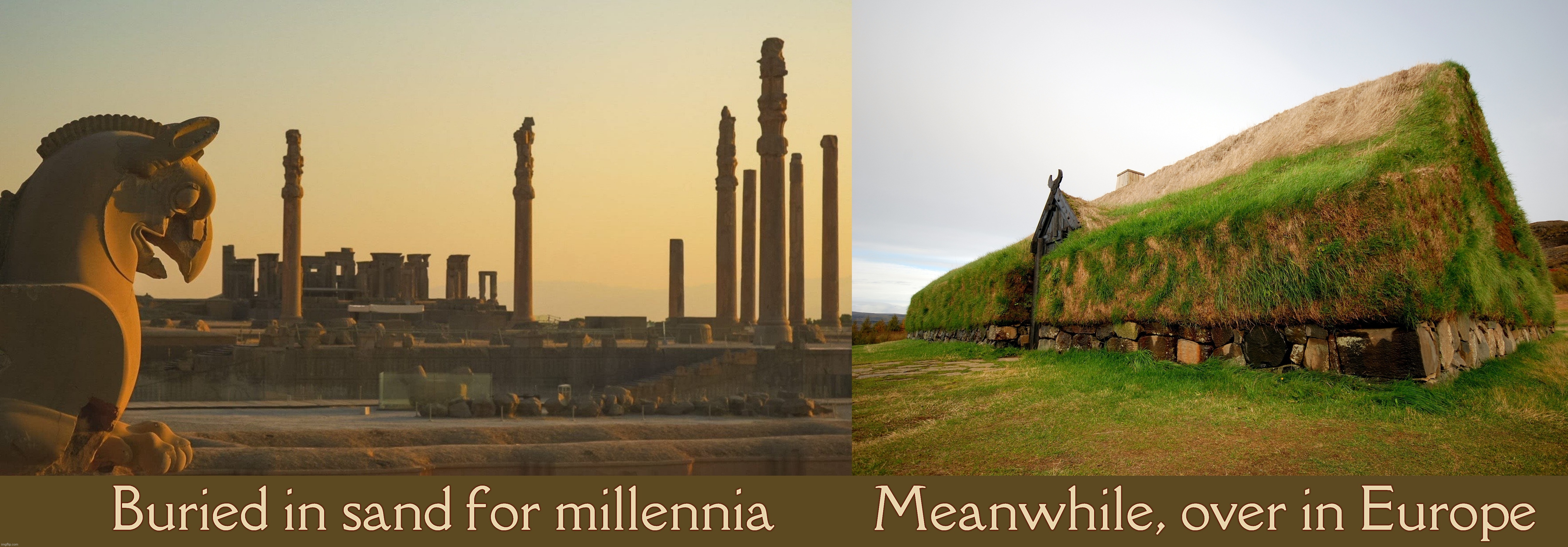Buried in sand for millennia       Meanwhile, over in Europe | made w/ Imgflip meme maker