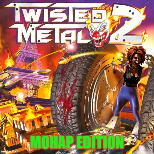 Very Twisted Metal | MOHAP EDITION | image tagged in twisted metal,mohap | made w/ Imgflip meme maker