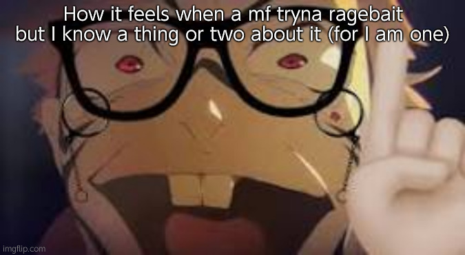 I could teach you all a thing or two. | How it feels when a mf tryna ragebait but I know a thing or two about it (for I am one) | image tagged in umm actually sukuna | made w/ Imgflip meme maker