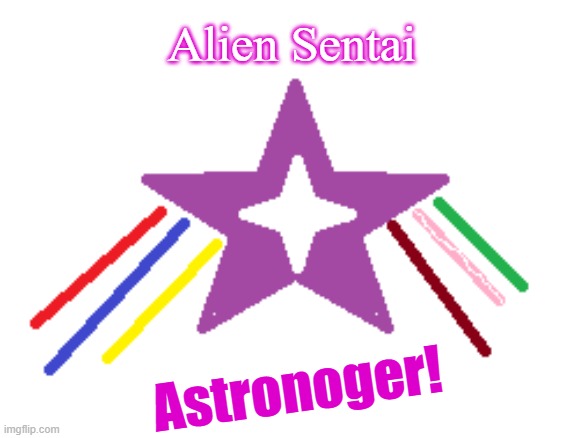 Astronoger! | Alien Sentai; Astronoger! | image tagged in in space,megaranger,super sentai,power rangers,aliens | made w/ Imgflip meme maker