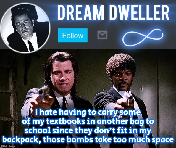 Quentin's Pulp Fiction template | I hate having to carry some of my textbooks in another bag to school since they don't fit in my backpack, those bombs take too much space | image tagged in quentin's pulp fiction template | made w/ Imgflip meme maker
