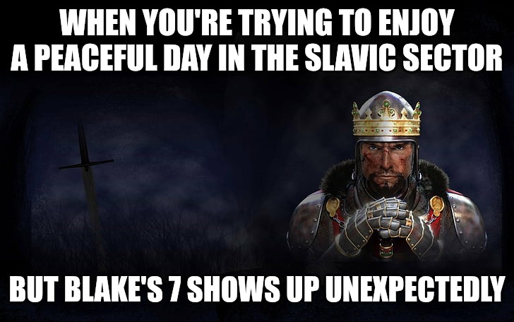 Total War Medieval 2 | WHEN YOU'RE TRYING TO ENJOY A PEACEFUL DAY IN THE SLAVIC SECTOR; BUT BLAKE'S 7 SHOWS UP UNEXPECTEDLY | image tagged in total war medieval 2,slavic lives matter,slavic blake's 7 | made w/ Imgflip meme maker