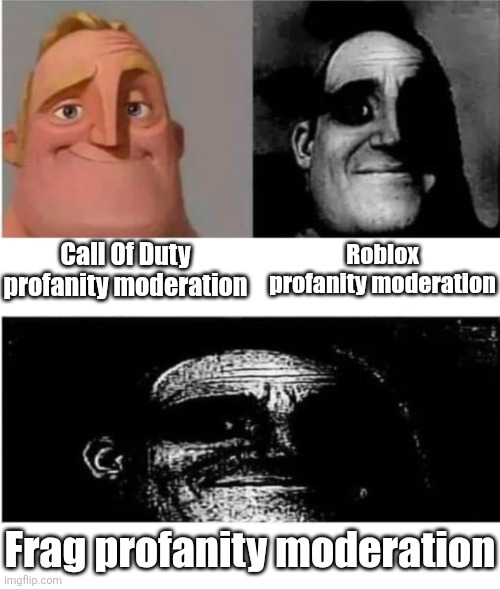 traumatized mr incredible 3 parts | Call Of Duty profanity moderation; Roblox profanity moderation; Frag profanity moderation | image tagged in traumatized mr incredible 3 parts,fresh memes,moderation system | made w/ Imgflip meme maker
