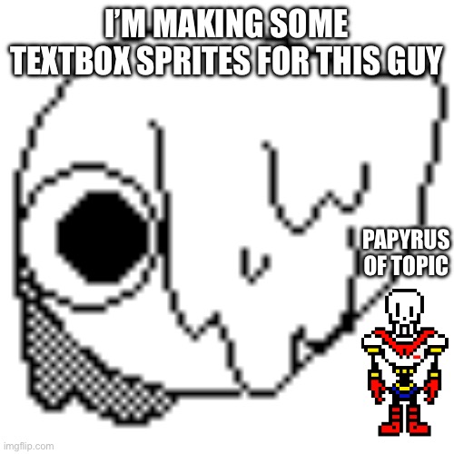 This is another Dandy’s World character, I know Woshua and Nullified knows who he is. | I’M MAKING SOME TEXTBOX SPRITES FOR THIS GUY; PAPYRUS OF TOPIC | made w/ Imgflip meme maker