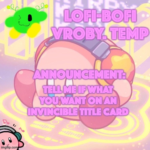 lofi bofi vroby. temp | TELL ME IF WHAT YOU WANT ON AN INVINCIBLE TITLE CARD | image tagged in lofi bofi vroby temp | made w/ Imgflip meme maker