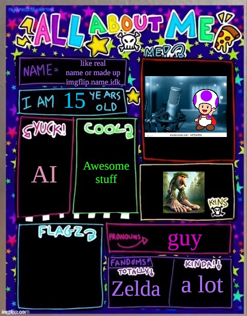this sucks why'd I fill it out | like real name or made up imgflip name idk; 15; Awesome stuff; AI; guy; Zelda; a lot | image tagged in all about me og temp by jade | made w/ Imgflip meme maker