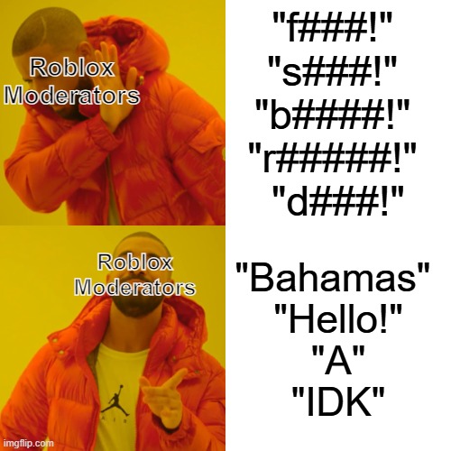 Roblox Moderation man... | "f###!" 
"s###!" 
"b####!" 
"r#####!" 
"d###!"; Roblox Moderators; "Bahamas" 
"Hello!"
"A"
"IDK"; Roblox Moderators | image tagged in memes,drake hotline bling | made w/ Imgflip meme maker
