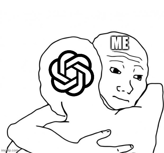 Me , Chat GPT | ME | image tagged in memes,i know that feel bro,chatgpt | made w/ Imgflip meme maker