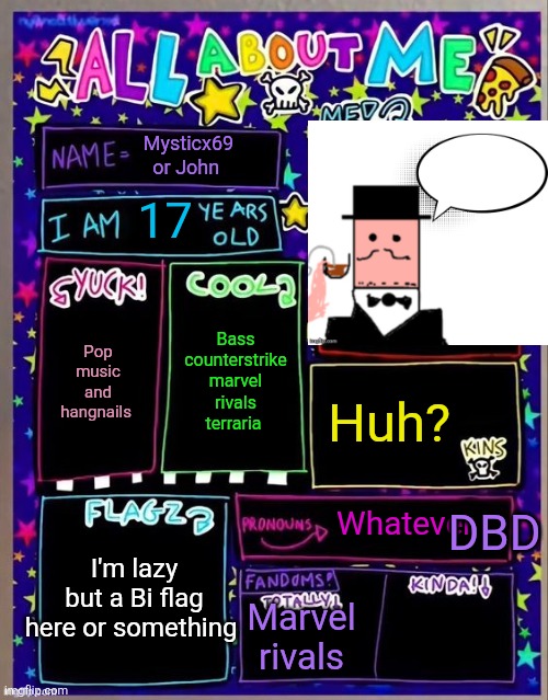 Fighting skeleton right now | Mysticx69 or John; 17; Bass counterstrike marvel rivals terraria; Pop music and hangnails; Huh? DBD; Whatever; I'm lazy but a Bi flag here or something; Marvel rivals | image tagged in all about me og temp by jade | made w/ Imgflip meme maker