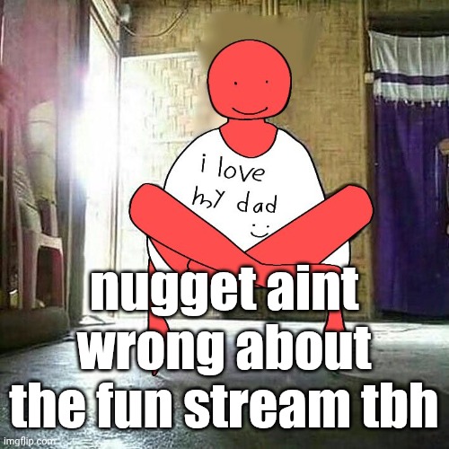 nugget aint wrong about the fun stream tbh | made w/ Imgflip meme maker