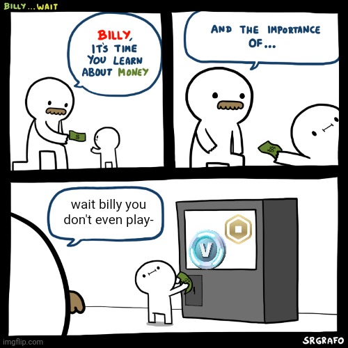Billy Wastes Money | wait billy you
don't even play- | image tagged in billy wait | made w/ Imgflip meme maker