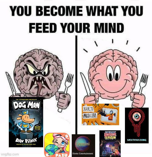 Tbh the stuff on the right is pretty underrated | image tagged in you become what you feed your mind | made w/ Imgflip meme maker