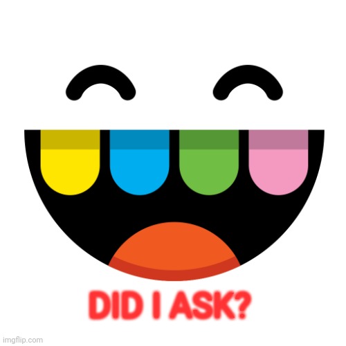 womptothewomp | DID I ASK? | image tagged in toca boca icon | made w/ Imgflip meme maker
