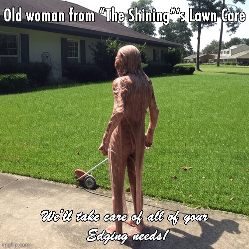 Edging Needs | image tagged in old woman shining,edging,lawn care | made w/ Imgflip meme maker