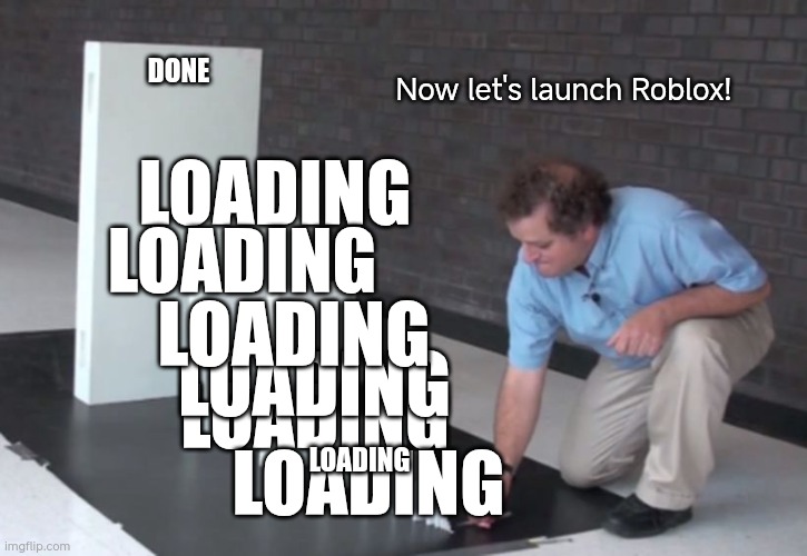 Lol | DONE; Now let's launch Roblox! LOADING; LOADING; LOADING; LOADING; LOADING; LOADING; LOADING | image tagged in domino effect | made w/ Imgflip meme maker